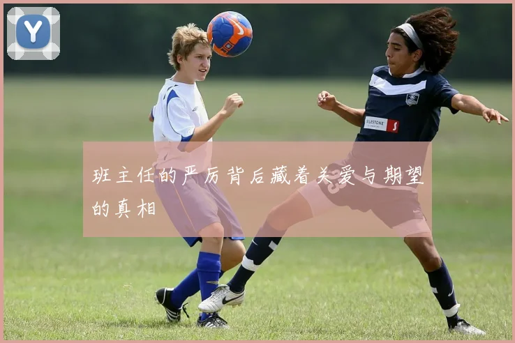 班主任的严厉背后藏着关爱与期望的真相