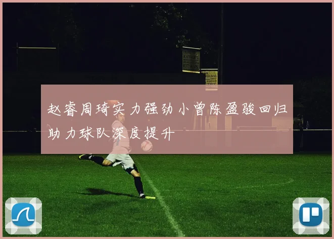 赵睿周琦实力强劲小曾陈盈骏回归助力球队深度提升