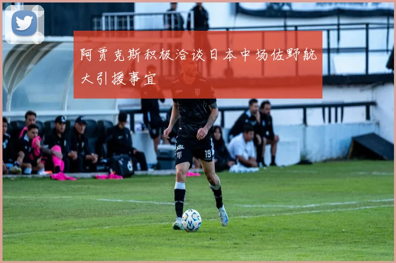 阿贾克斯积极洽谈日本中场佐野航大引援事宜