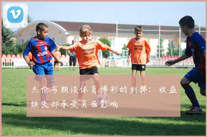 杰伦布朗谈体育博彩的利弊：收益缺失却承受负面影响