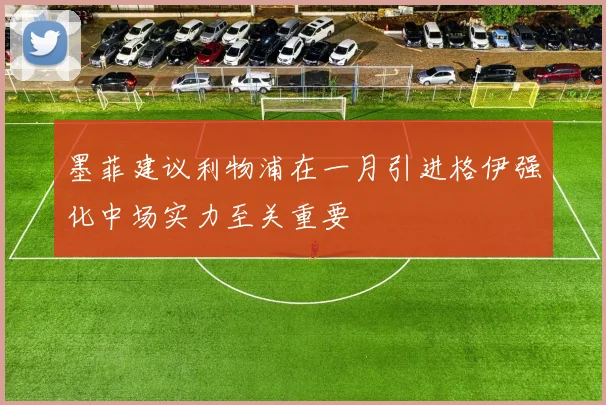 墨菲建议利物浦在一月引进格伊强化中场实力至关重要