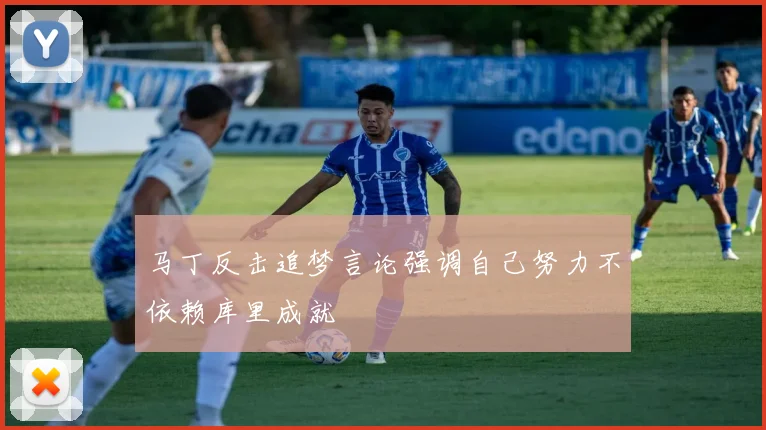 马丁反击追梦言论强调自己努力不依赖库里成就