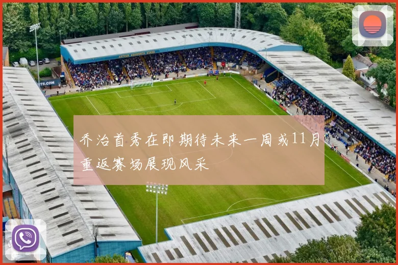 乔治首秀在即期待未来一周或11月重返赛场展现风采