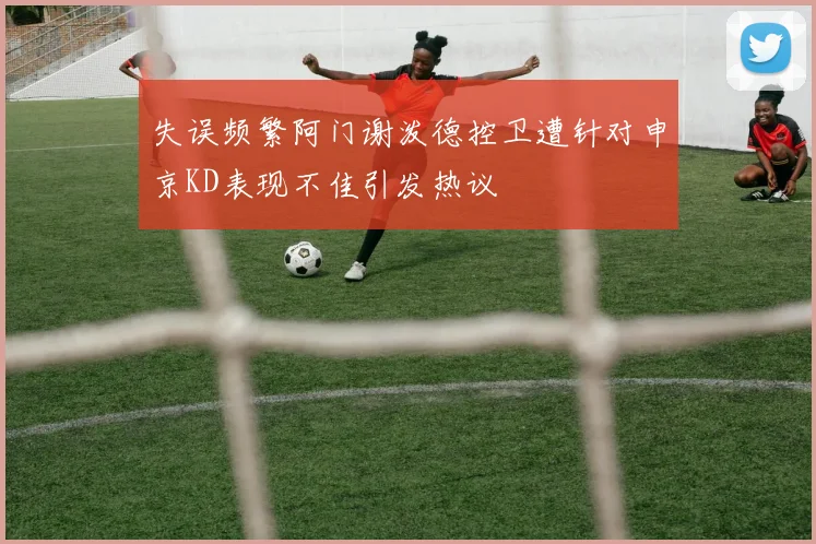 失误频繁阿门谢泼德控卫遭针对申京KD表现不佳引发热议